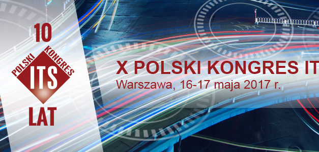 Jubileuszowy X Polski Kongres ITS, Warszawa 16-17.05.2017 r.