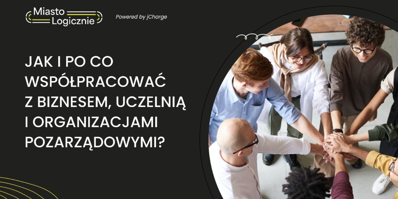 MiastoLogicznie #3: Jak i po co współpracować z biznesem, uczelnią, organizacjami pozarządowymi?