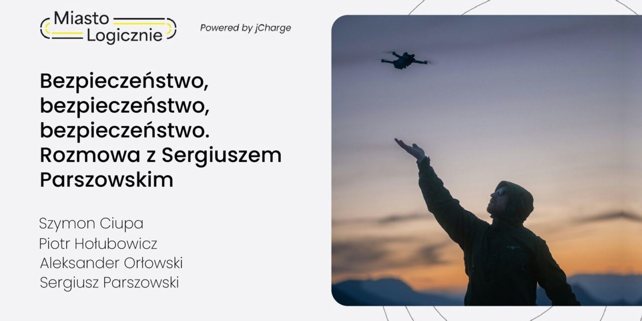 MiastoLogicznie 35: Bezpieczeństwo. Bezpieczeństwo. Bezpieczeństwo. Rozmowa z Sergiuszem Parszowskim.